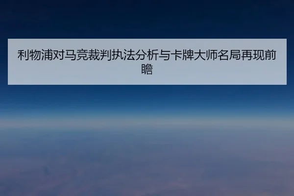 利物浦对马竞裁判执法分析与卡牌大师名局再现前瞻（OETYSPORTS）